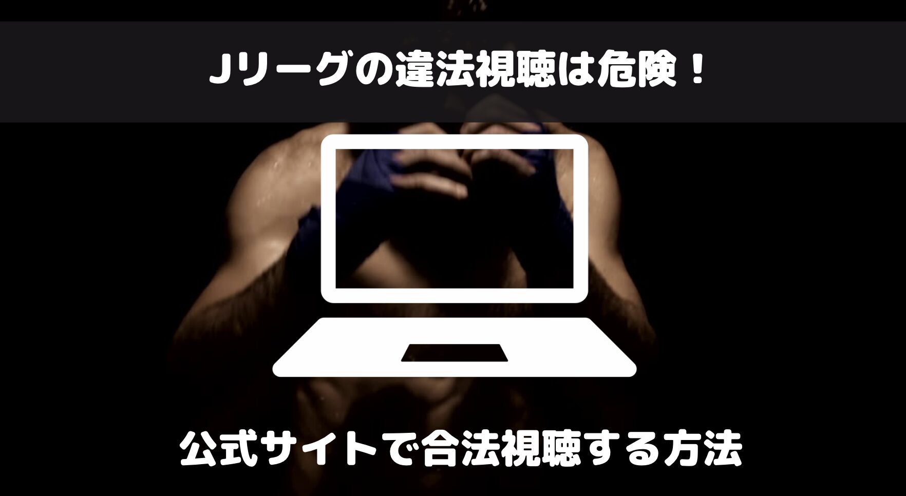 Jリーグを違法サイトで視聴すると起こる悲劇